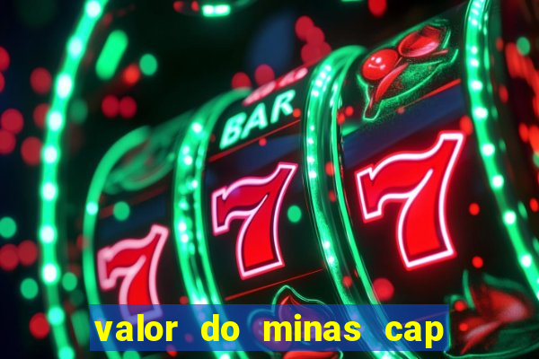 valor do minas cap dessa semana